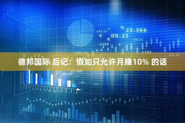 德邦国际 后记：假如只允许月赚10% 的话